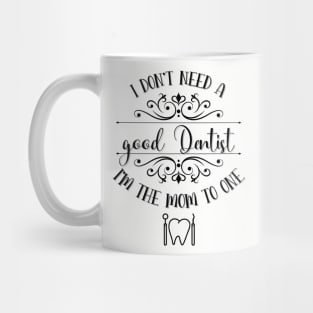 I Don’t Need A Good Dentist I’m The Mom To One Mug